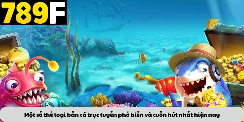 Một số thể loại bắn cá trực tuyến phổ biến và cuốn hút nhất hiện nay