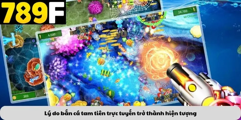 Lý do bắn cá tam tiên trực tuyến trở thành hiện tượng