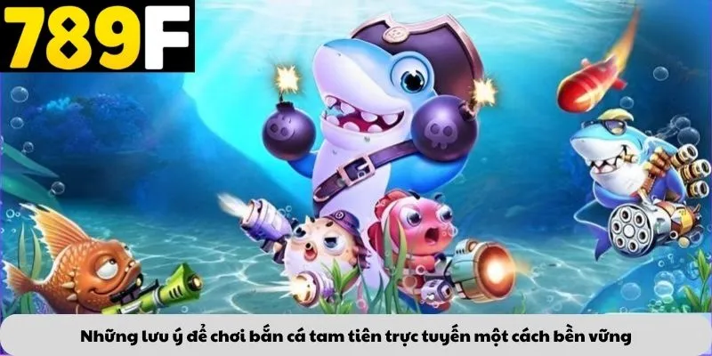 Những lưu ý để chơi bắn cá tam tiên trực tuyến một cách bền vững