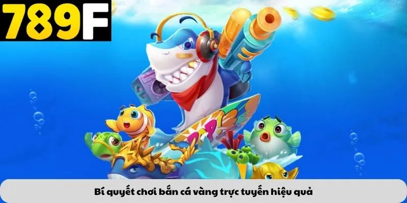 Bí quyết chơi bắn cá vàng trực tuyến hiệu quả
