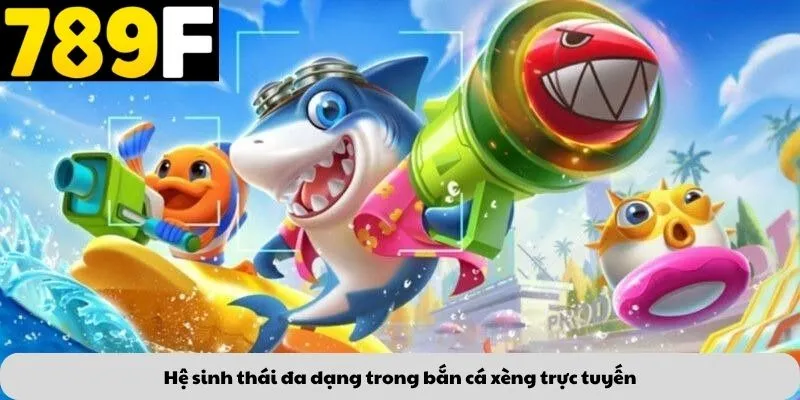 Hệ sinh thái đa dạng trong bắn cá xèng trực tuyến