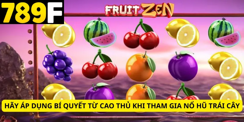 Hãy áp dụng bí quyết từ cao thủ khi tham gia nổ hũ trái cây