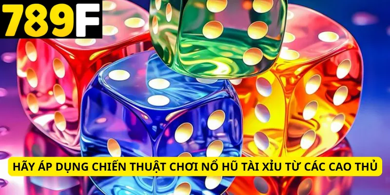 Hãy áp dụng chiến thuật chơi nổ hũ tài xỉu từ các cao thủ