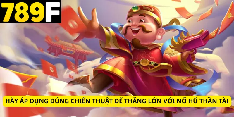 Hãy áp dụng đúng chiến thuật để thắng lớn với nổ hũ thần tài