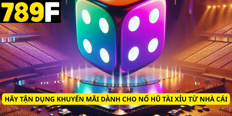 Hãy tận dụng khuyến mãi dành cho nổ hũ tài xỉu từ nhà cái