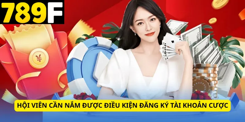 Hội viên cần nắm được điều kiện đăng ký tài khoản cược