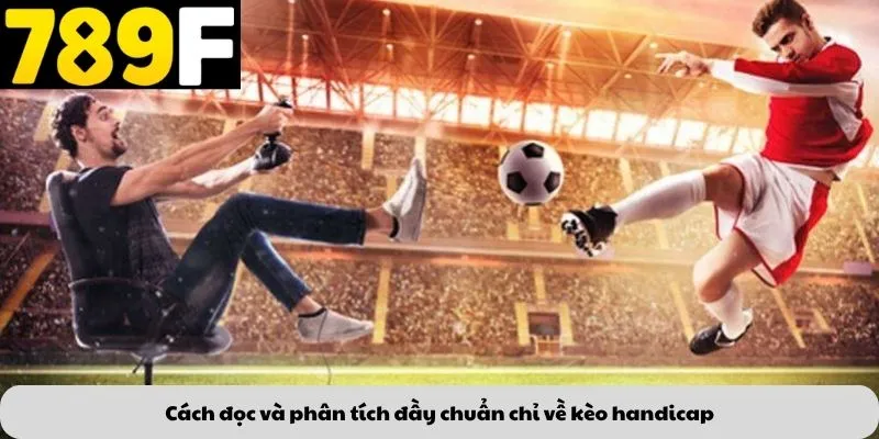 Cách đọc và phân tích đầy chuẩn chỉ về kèo handicap