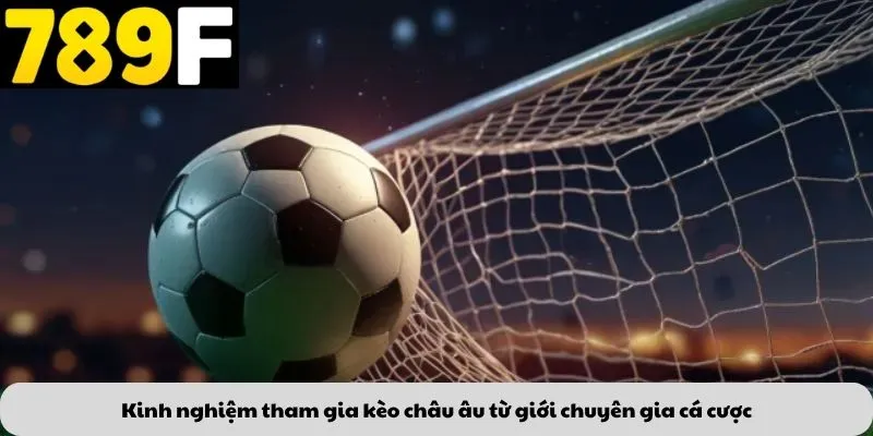 Kinh nghiệm tham gia kèo châu âu từ giới chuyên gia cá cược