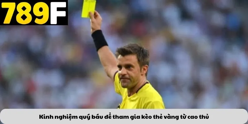 Kinh nghiệm quý báu để tham gia kèo thẻ vàng từ cao thủ