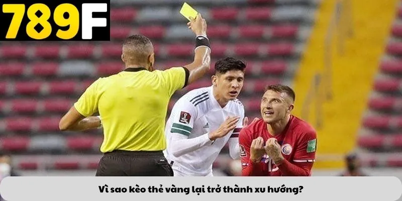 Vì sao kèo thẻ vàng lại trở thành xu hướng?