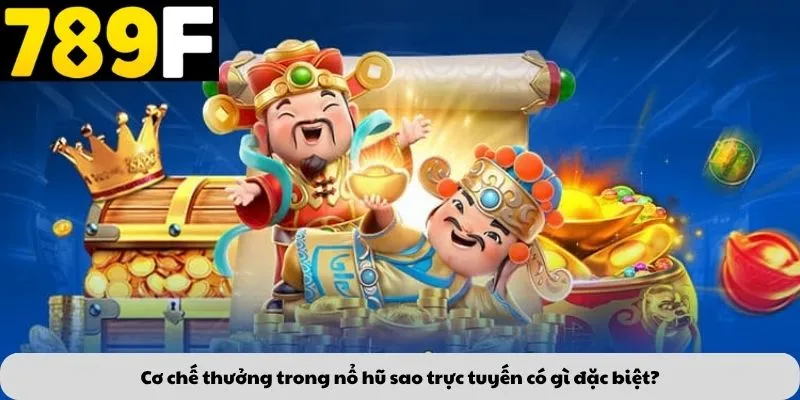 Cơ chế thưởng trong nổ hũ sao trực tuyến có gì đặc biệt?