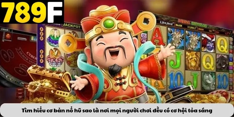 Tìm hiểu cơ bản nổ hũ sao là nơi mọi người chơi đều có cơ hội tỏa sáng