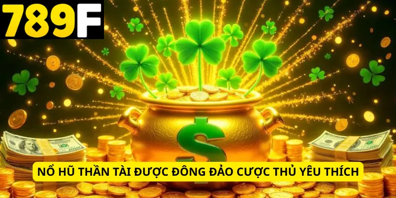 Nổ hũ thần tài được đông đảo cược thủ yêu thích
