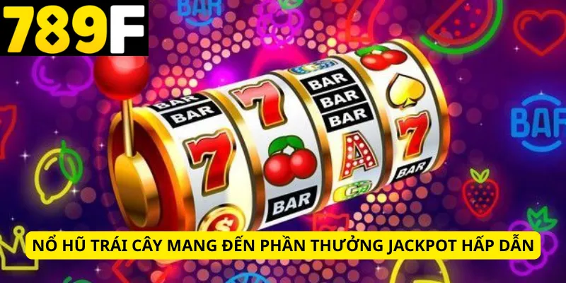 Nổ hũ trái cây mang đến phần thưởng jackpot hấp dẫn