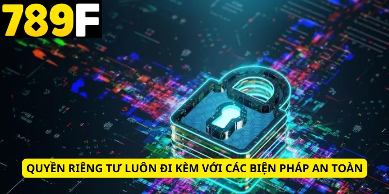 Quyền riêng tư luôn đi kèm với các biện pháp an toàn