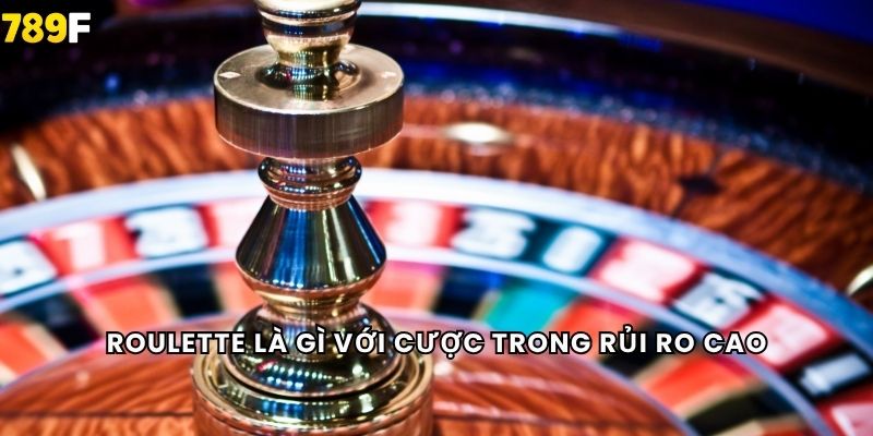 Roulette là gì với cược trong rủi ro cao