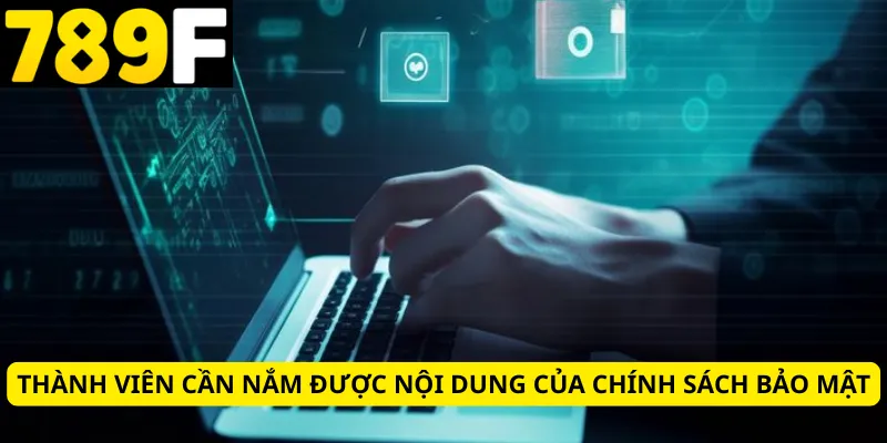 Thành viên cần nắm được nội dung của chính sách bảo mật