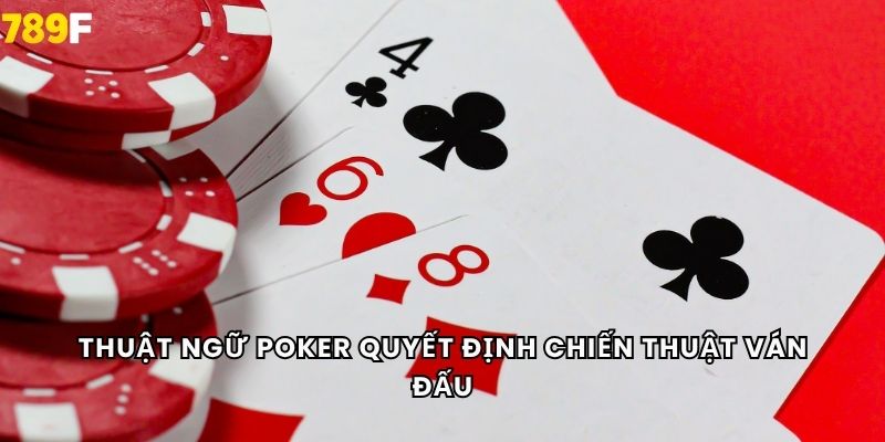 Thuật ngữ poker quyết định chiến thuật ván đấu