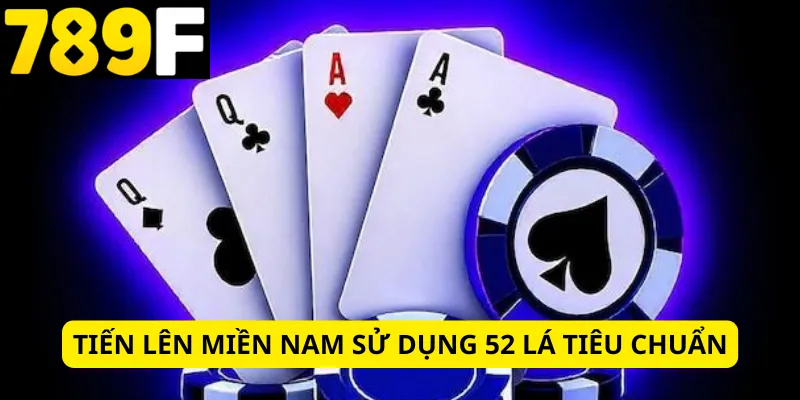 Tiến lên miền Nam sử dụng 52 lá tiêu chuẩn